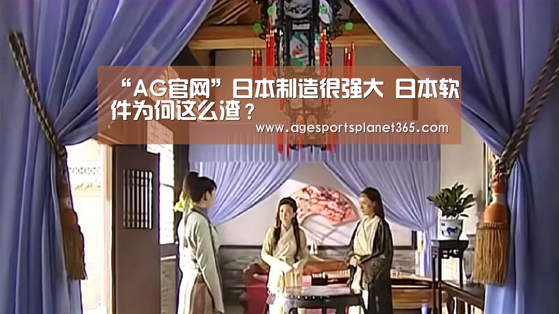 “AG官网”日本制造很强大 日本软件为何这么渣?(图2) AG足球